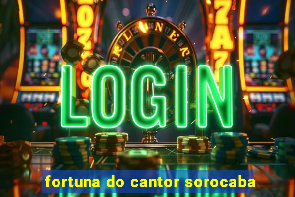fortuna do cantor sorocaba